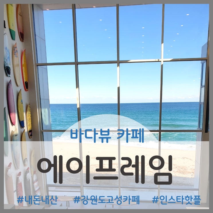  [Cafe]강원도고성 바다뷰카페 & 인스타핫플-에이프레임