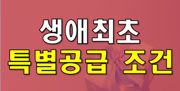  청약 당첨 되는법 :: 생애최초 특별공급 청약 조건