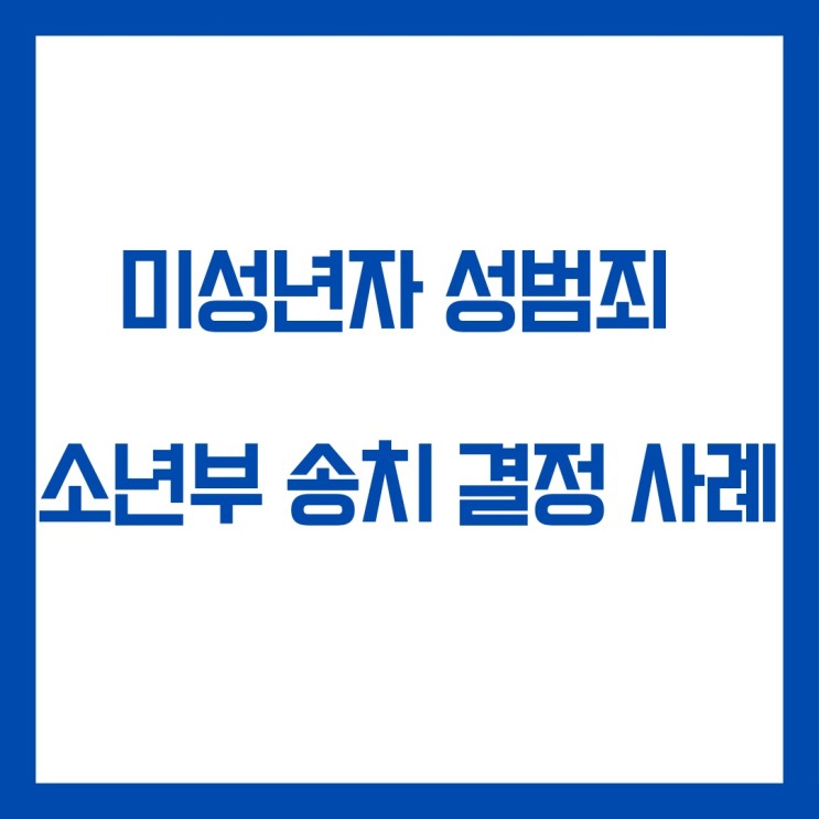 미성년자 성범죄 사건 가정법원 소년부 송치 결정 사례