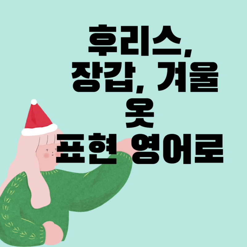 장갑 영어로 뭘까. 비니 영어로, 겨울 잇템 표현들 알아보자. feat. 고무장갑, 벙어리장갑.