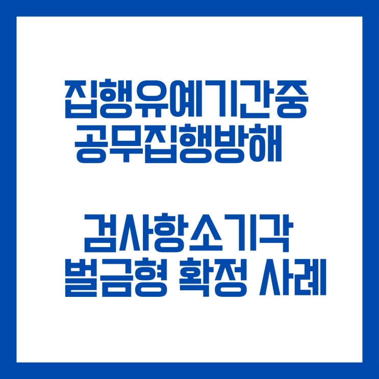  집행유예 기간중 공무집행방해 검사항소기각 벌금형 확정 사례