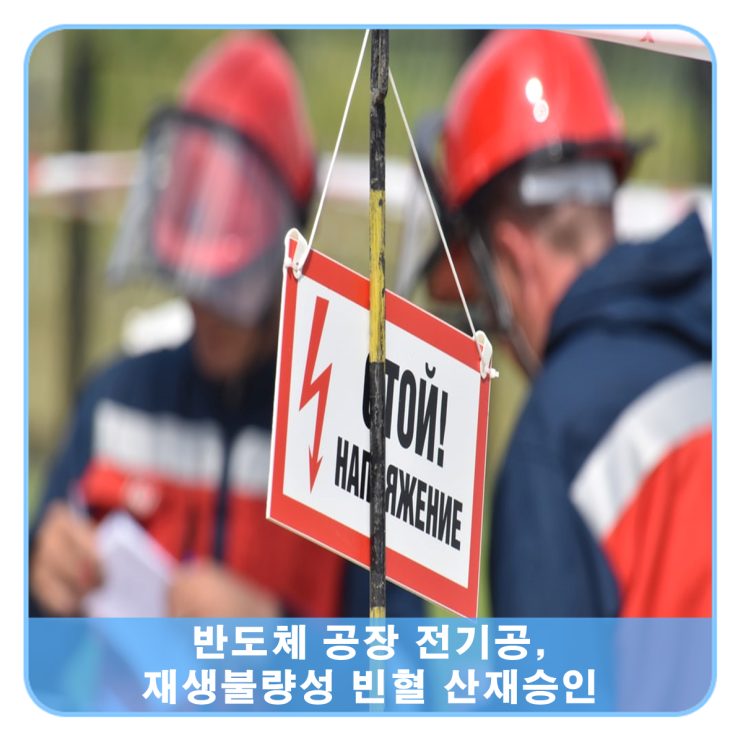  반도체 공장 전기공, 재생불량성 빈혈 산재 승인 사례