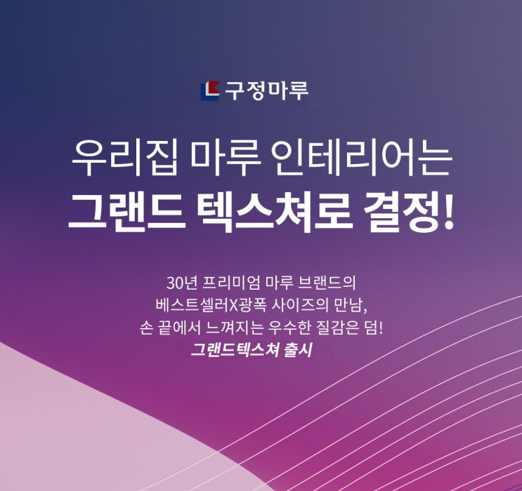  구정마루 그랜드 텍스쳐 / 구정마루의 베스트 마루에 광폭의 사이즈를 더했다!! 내가 찾던 그 마루!!