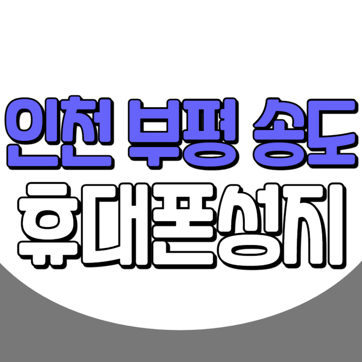 인천 부평 송도 휴대폰성지 여기가 좋아요 인천 부평 송도 휴대폰성지 여기가 좋아요