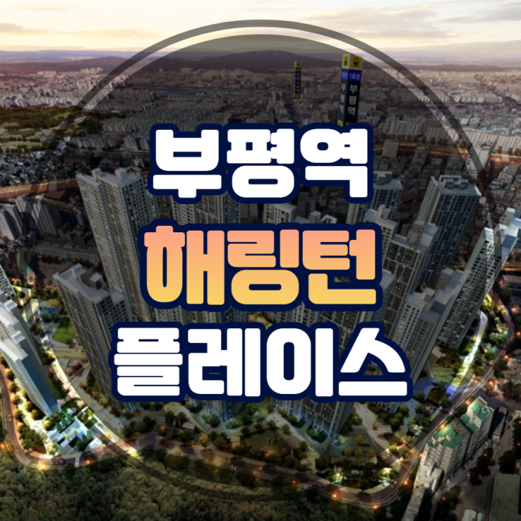  부평역 해링턴 플레이스 일반분양 부평4구역 재개발 살펴보기