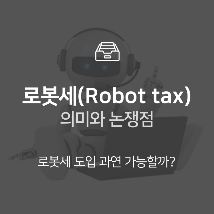  로봇세 도입 가능할까? 로봇세 의미 그리고 논쟁점 : 이슈 +