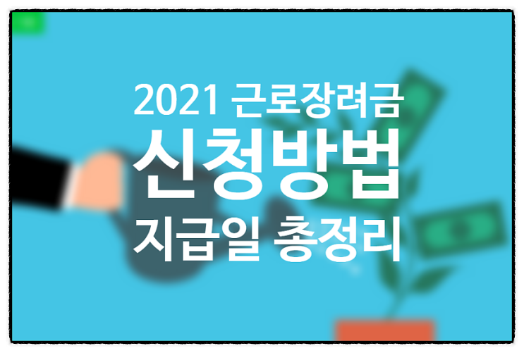 2021 근로장려금 지급일 자격조건 신청방법 지급액 총정리 (정기신청 반기신청 차이점 뜻)