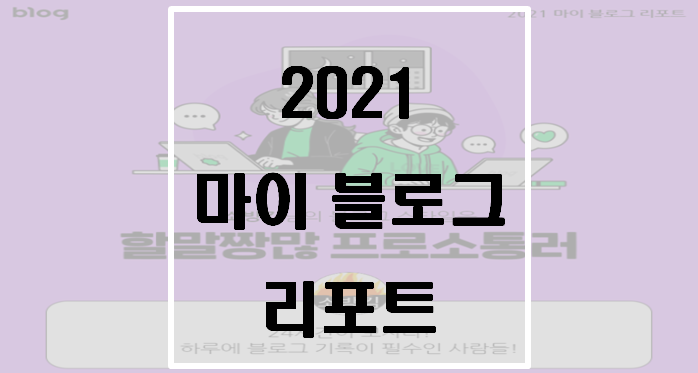  [2021 마이 블로그 리포트] 블로그 빅데이터로 알아보는 '2021 내 블로그 스타일'(소방킴의 엑시트)