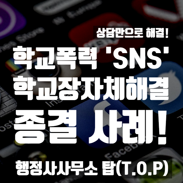  [학교폭력] 중학교 SNS 언어폭력, 명예훼손 '자체해결' 종결사례(상담만으로 해결!^^) / 보호자확인서 / 보호자의견서 작성 대행 전문 [행정사사무소 탑(T.O.P)]