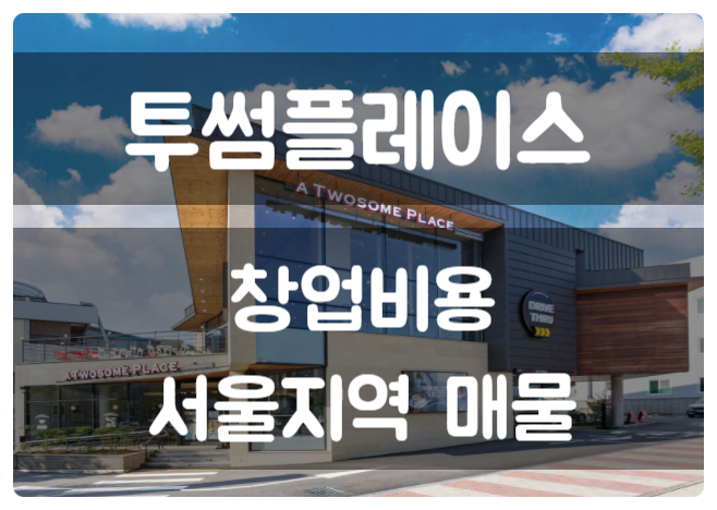 투썸플레이스 창업비용 확인하고 서울지역 매물보세요 투썸플레이스 창업비용 확인하고 서울지역 매물보세요