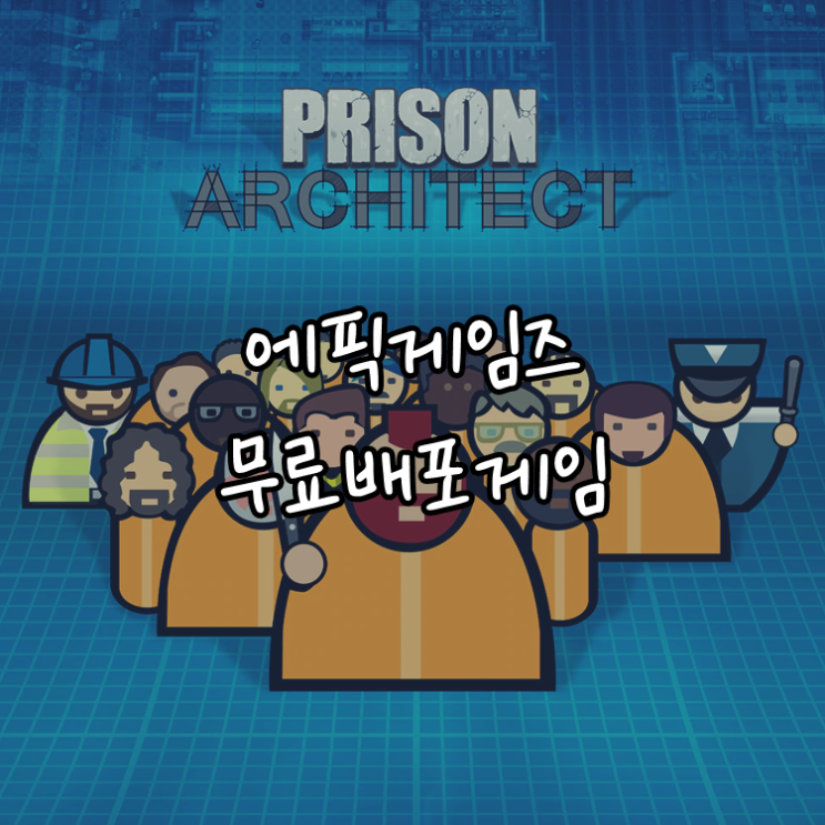 [게임정보]에픽게임즈(Epic Games) 무료배포게임 (12월 10일 ~ 12월 16일까지) 프리즌 아키텍트 (Prison Architect)