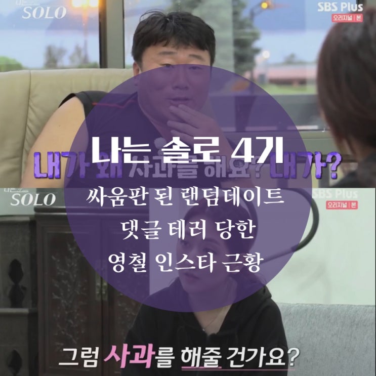  나는 솔로 4기 영철 인스타 테러  정자는 또 눈물, 정순 영철 싸움 논란만 남긴 랜덤 데이트