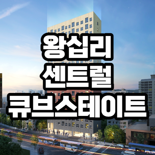 왕십리 센트라스 앞 왕십리 센트럴 큐브스테이트 분양가, 청약일정 분양정보 왕십리 센트라스 앞 왕십리 센트럴 큐브스테이트 분양가, 청약일정 분양정보