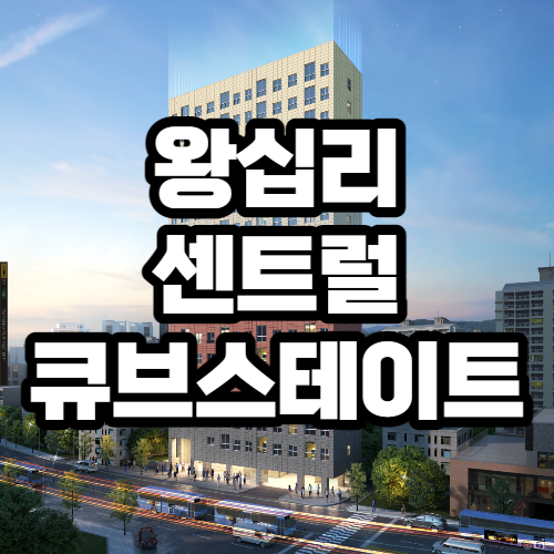 왕십리 센트라스 앞 왕십리 센트럴 큐브스테이트 분양가, 청약일정 분양정보