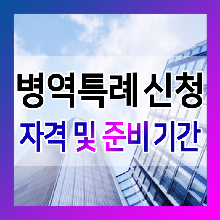  병역특례 신청 자격 및 준비 기간