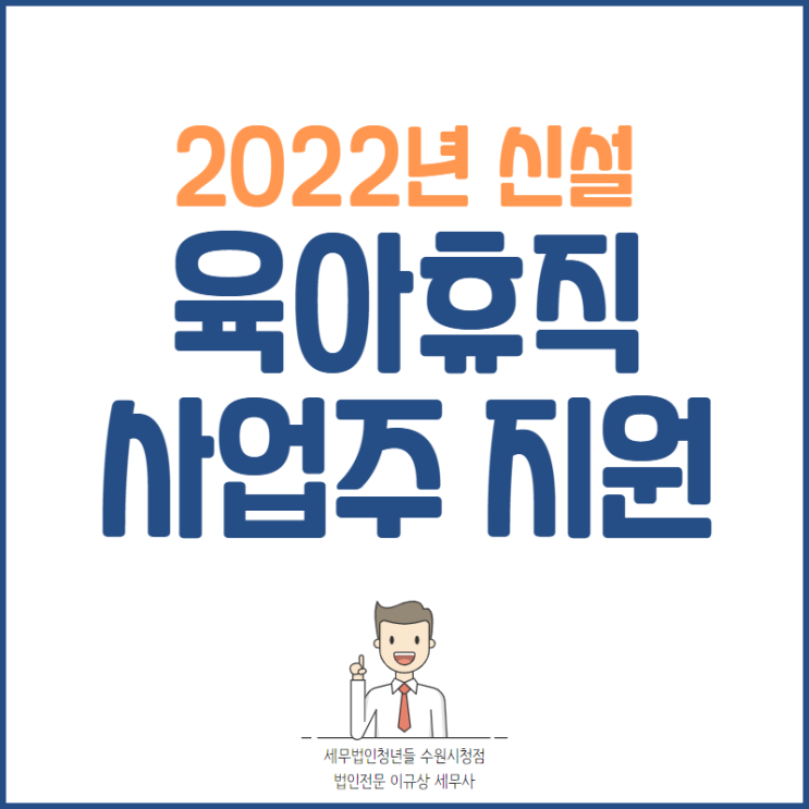 수원세무사, 2022년 육아휴직 지원금 (사업주 지원) 신설