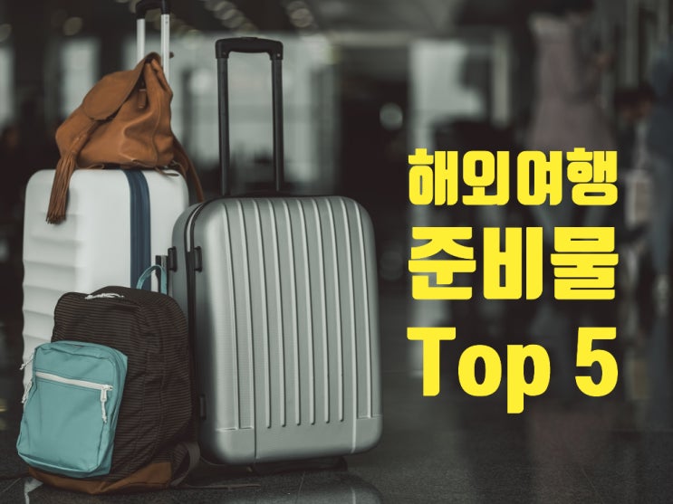 해외생활 5년차 여행블로거 추천 해외여행·유학·이민 준비물 top 5 해외생활 5년차 여행블로거 추천 해외여행·유학·이민 준비물 top 5