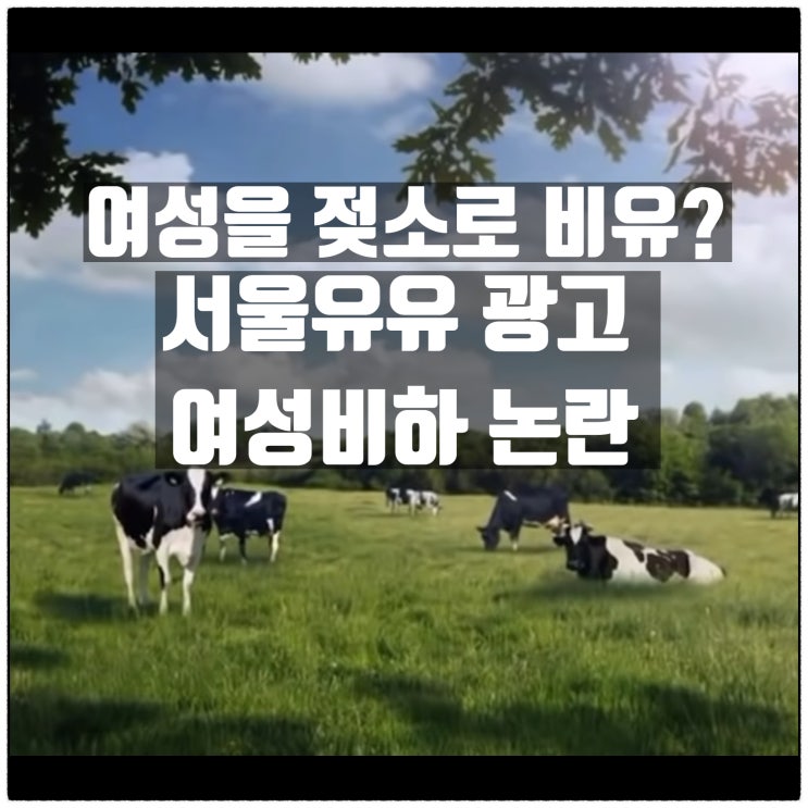 여성을 젖소로 비유? 서울우유 여성비하 광고 논란 (부제 : 페미는 정신병) 여성을 젖소로 비유? 서울우유 여성비하 광고 논란 (부제 : 페미는 정신병)