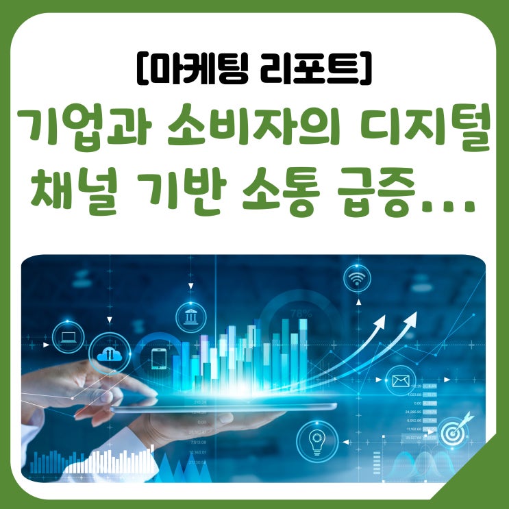  [마케팅 리포트] “기업과 소비자의 디지털 채널 기반 소통 급증, 고객 온라인상에서 더 많은 시간 할애”