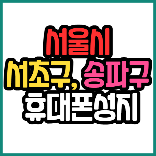  서울 서초 송파 휴대폰성지 시세표와 좌표 확인 하기