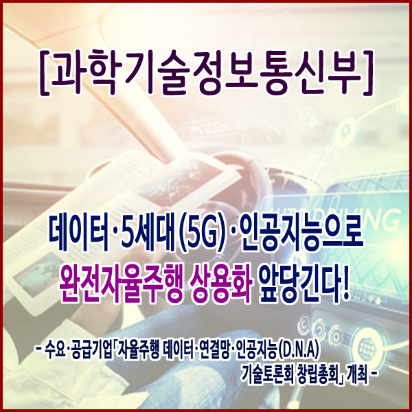  [과학기술정보통신부] 데이터·5세대(5G)·인공지능으로 완전자율주행 상용화 앞당긴다!