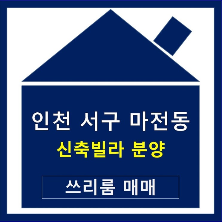 인천 서구  마전동 신축빌라 분양  쓰리룸 매매 생생한 정보
