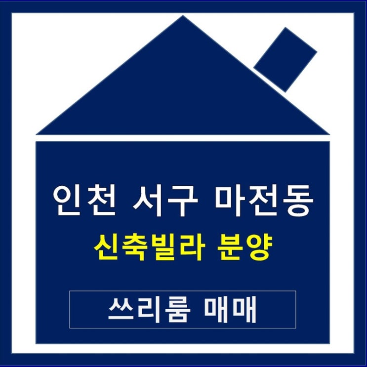  인천 서구  마전동 신축빌라 분양  쓰리룸 매매 생생한 정보