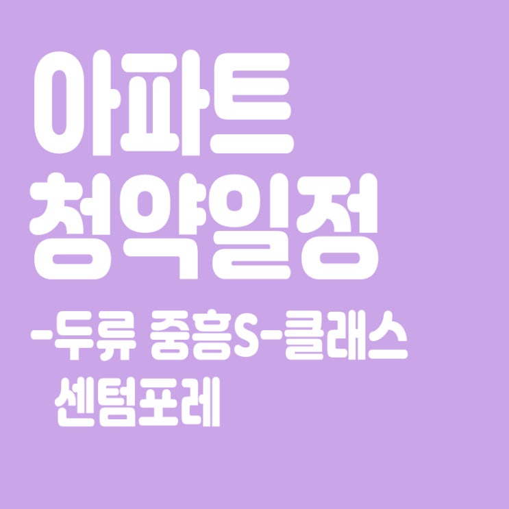 두류 중흥S-클래스 센텀포레 청약일정, 분양일정, 분양가, 장점