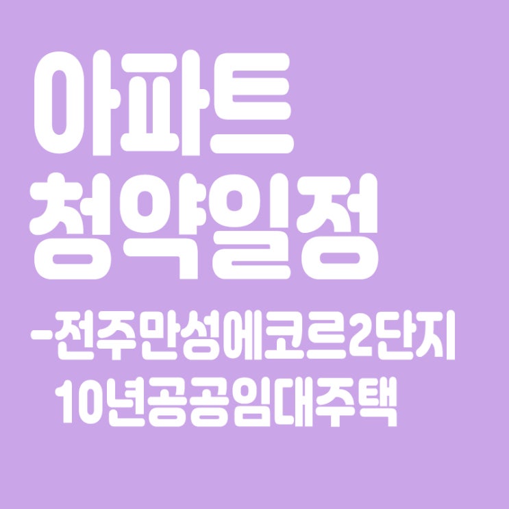  전주만성에코르2단지 10년공공임대주택 청약일정, 분양일정, 분양가, 장점