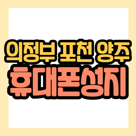  의정부 포천 양주 휴대폰성지 좌표 및 가격알아보기