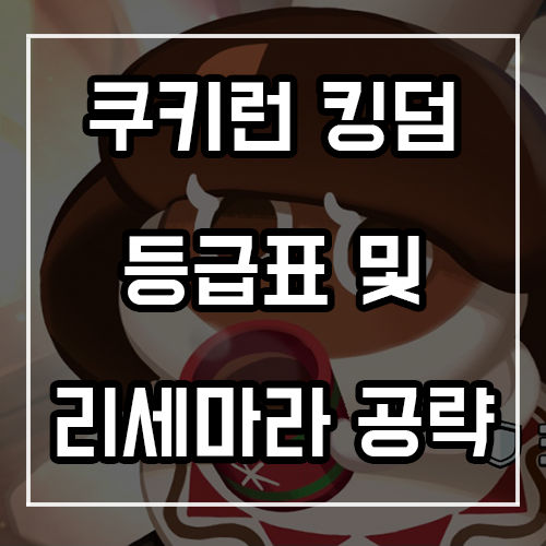 쿠키런 킹덤 등급표 및 리세마라 공략 (코코아맛 포함) 쿠키런 킹덤 등급표 및 리세마라 공략 (코코아맛 포함)