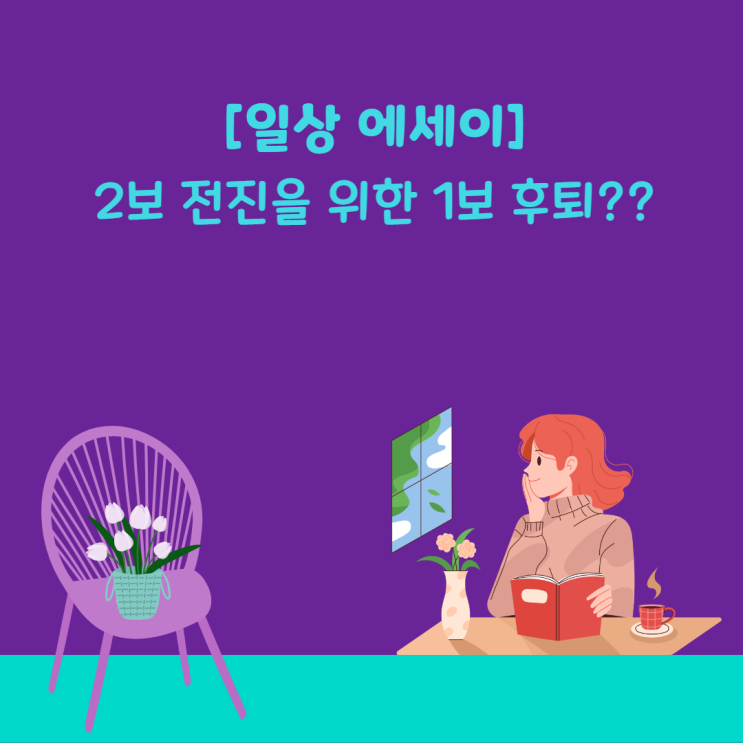  [일상 에세이] 2보 전진을 위한 1보 후퇴??