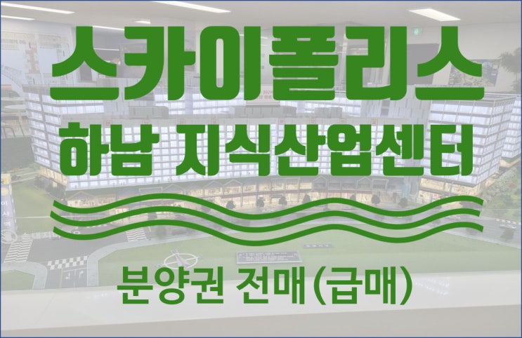  [스카이폴리스 전매] 미사강변 스카이폴리스 전매(급매), 매물접수 상담환영, 지식산업센터 전매