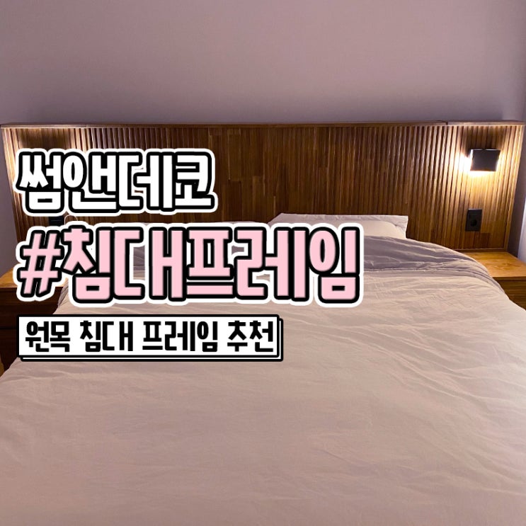  썸앤데코 호텔식 라지킹 원목 침대 프레임 후기
