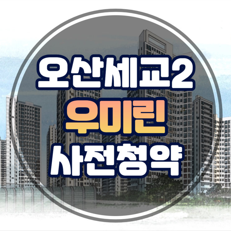  오산세교2지구 A14블록 우미린 사전청약 알아보기