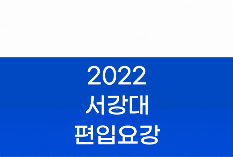  서강대 편입요강 2022 살펴봐요! [2022 서강대 편입 모집요강 서강/ 서강대학교 편입요강]