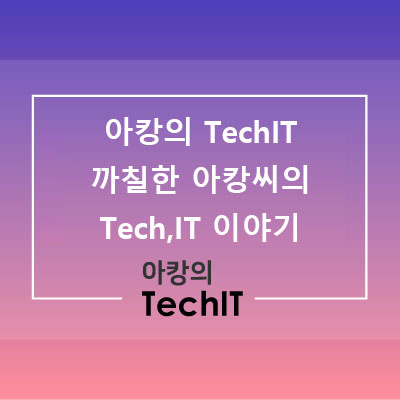  아캉의 TechIT - 까칠한 아캉씨의 Tech, IT 이야기