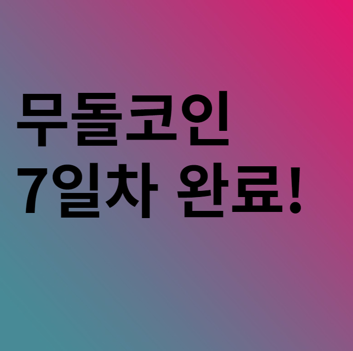  무돌코인 7일차 완료 현황!!