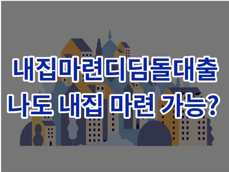 내집마련디딤돌대출의 모든 것 (ft.조건, 한도액, 금리)