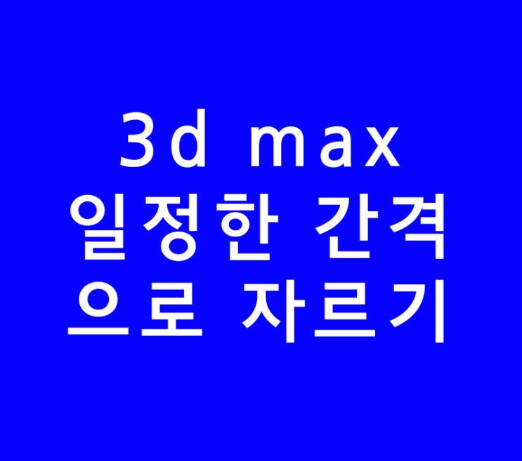 3d max 일정한 간격으로 자르기