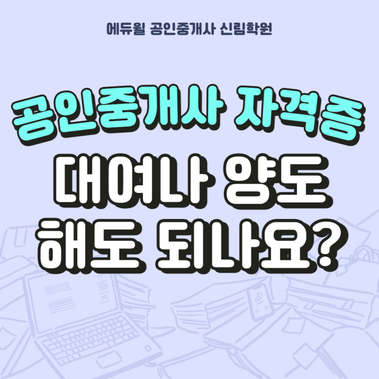  공인중개사 자격증 대여해서 사업자등록증 발급... 해도 되나요? (신풍역사거리/봉천역/관악구공인중개사학원)