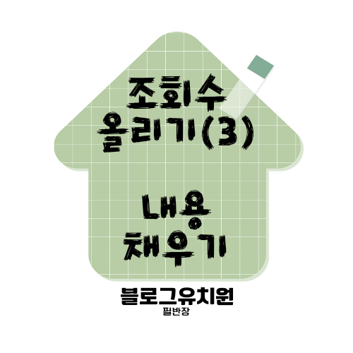  블로그 포스팅, 조회 수 올리는 법(3) - 내용 채우기