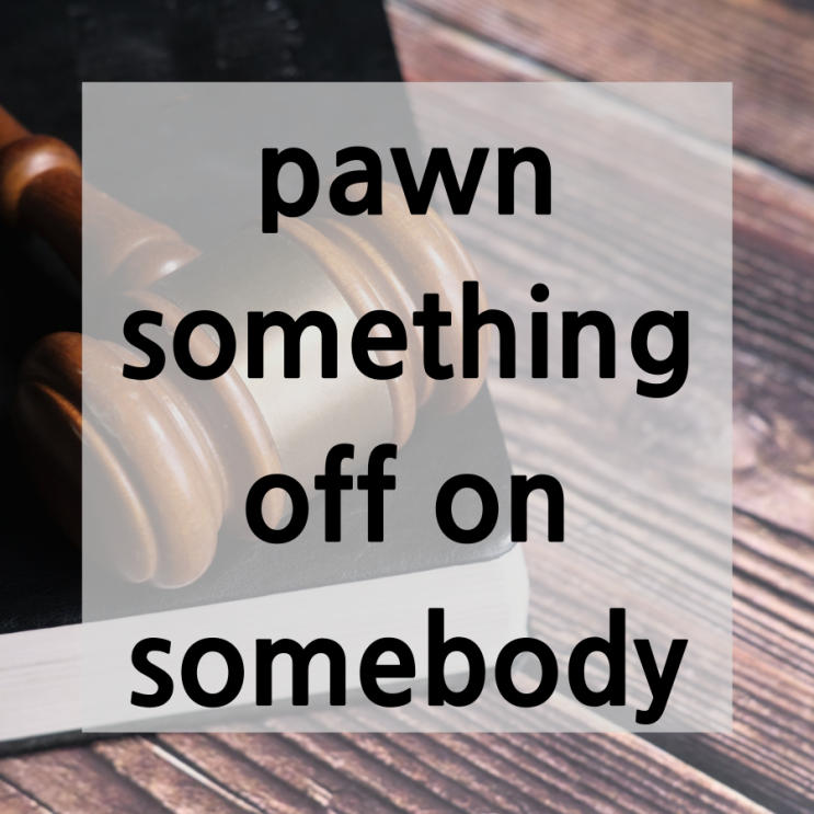  넷플영어[슈츠 시즌 1/2화]-Pawn something off on somebody / 떠넘기다, 떠맡기다