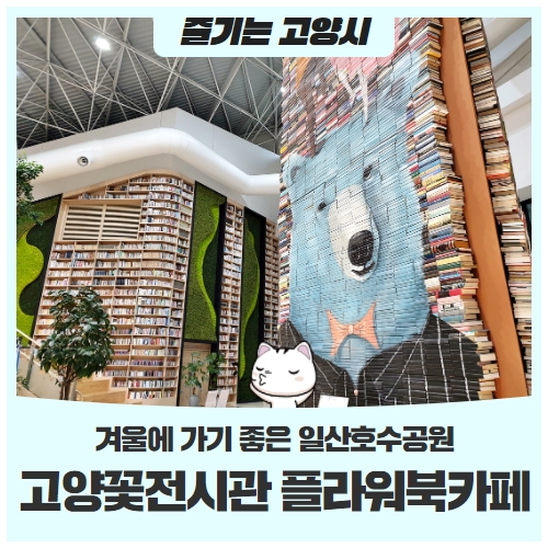 고양시 겨울에 갈만한 곳일산호수공원 고양꽃전시관 플라워북카페 고양시 겨울에 갈만한 곳일산호수공원 고양꽃전시관 플라워북카페