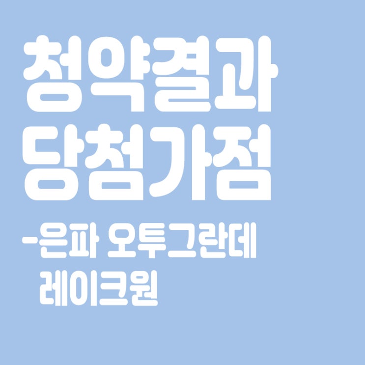  은파 오투그란데 레이크원 아파트 청약 결과 발표, 당첨가점, 당첨컷