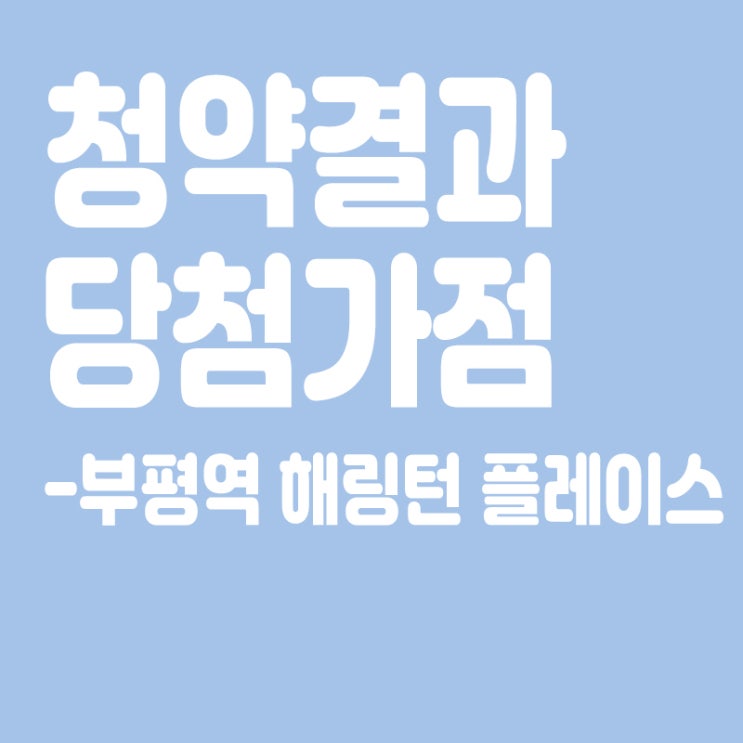  부평역 해링턴 플레이스 아파트 청약 결과 발표, 당첨가점, 당첨컷