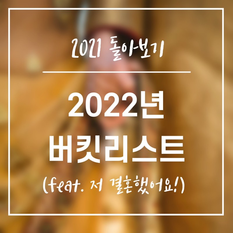 2021년 정리 & 2022년 버킷리스트(feat. 저 결혼해요!)