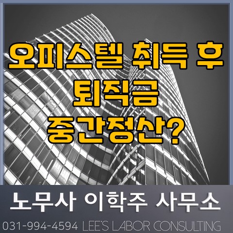 오피스텔 취득 후 퇴직금 중간정산 여부 (고양노무사, 일산노무사) 오피스텔 취득 후 퇴직금 중간정산 여부 (고양노무사, 일산노무사)