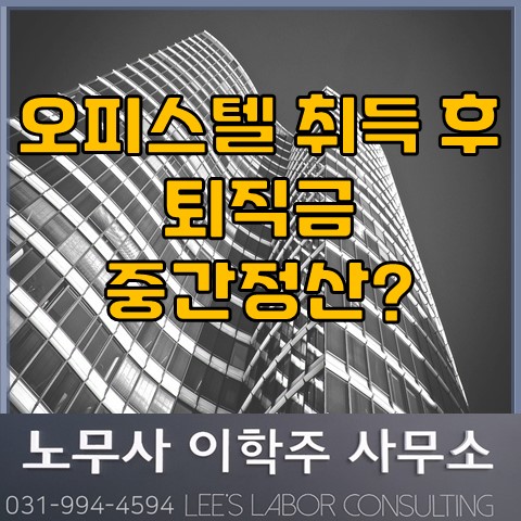 오피스텔 취득 후 퇴직금 중간정산 여부 (고양노무사, 일산노무사)