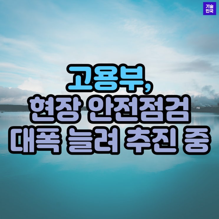  고용부, 현장 안전점검 대폭 늘려 추진 중